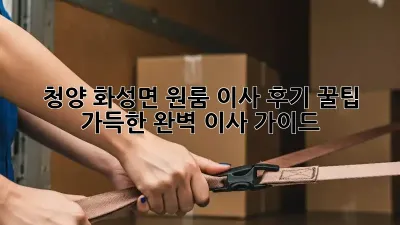 청양 화성면 원룸 이사 후기: 꿀팁 가득한 완벽 이사 가이드