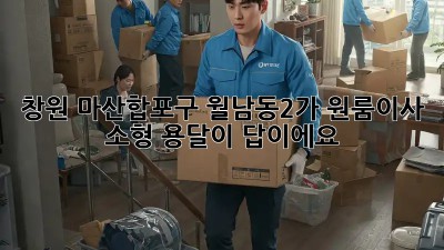 창원 마산합포구 월남동2가 원룸이사? 소형 용달이 답이에요! 🚚
